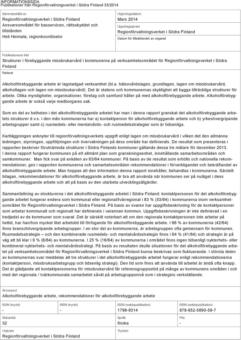 förebyggande missbrukarvård i kommunerna på verksamhetsområdet för Regionförvaltningsverket i Södra Finland Referat Alkoholförebyggande arbete är lagstadgad verksamhet (bl.a. hälsovårdslagen, grundlagen, lagen om missbrukarvård, alkohollagen och lagen om missbrukarvård).