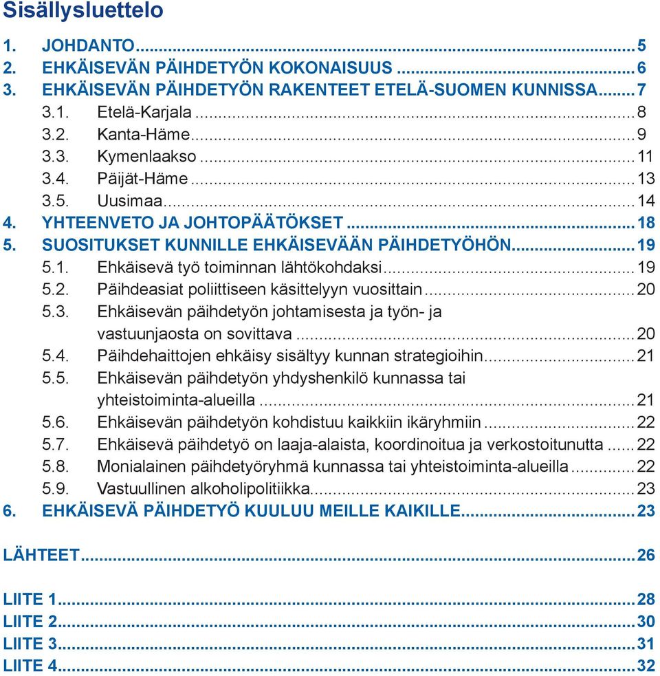 Päihdeasiat poliittiseen käsittelyyn vuosittain...20 5.3. Ehkäisevän päihdetyön johtamisesta ja työn- ja vastuunjaosta on sovittava...20 5.4. Päihdehaittojen ehkäisy sisältyy kunnan strategioihin.