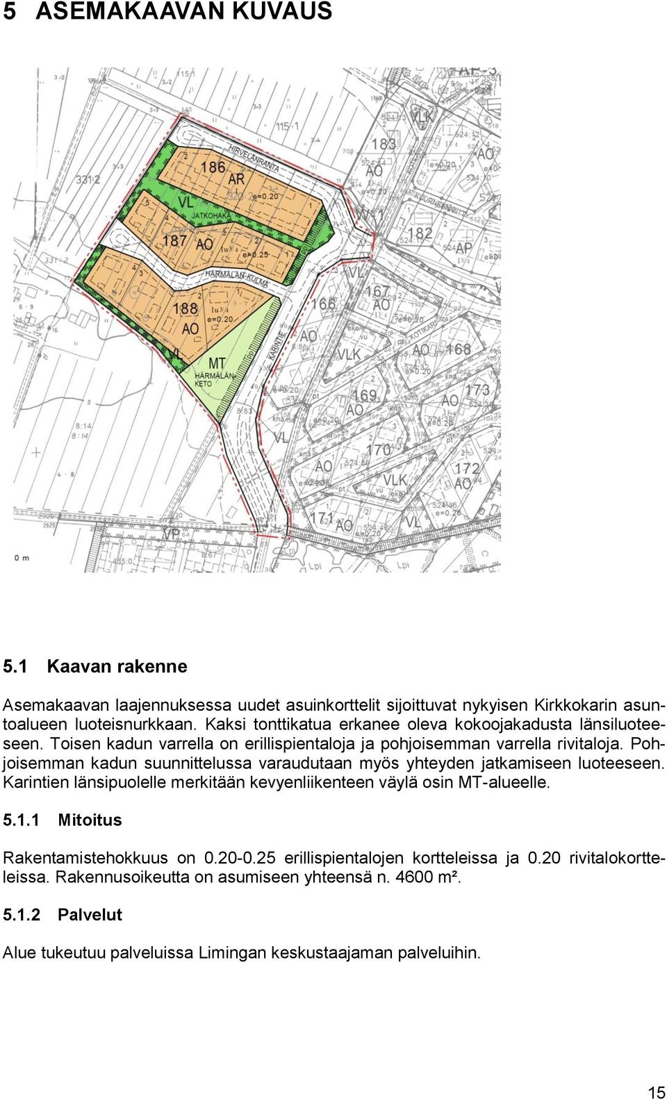 Pohjoisemman kadun suunnittelussa varaudutaan myös yhteyden jatkamiseen luoteeseen. Karintien länsipuolelle merkitään kevyenliikenteen väylä osin MT-alueelle. 5.1.