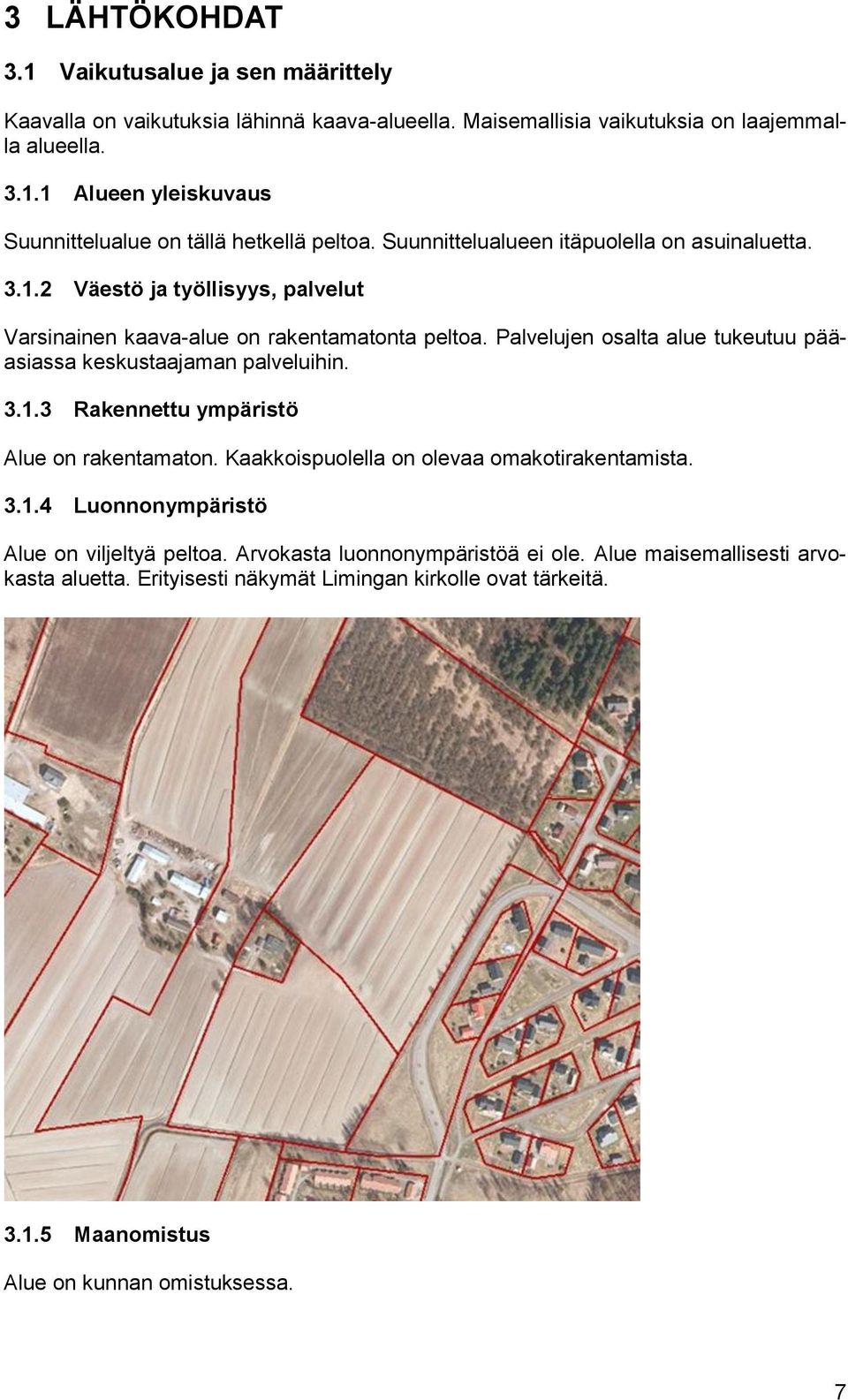 Palvelujen osalta alue tukeutuu pääasiassa keskustaajaman palveluihin. 3.1.3 Rakennettu ympäristö Alue on rakentamaton. Kaakkoispuolella on olevaa omakotirakentamista. 3.1.4 Luonnonympäristö Alue on viljeltyä peltoa.