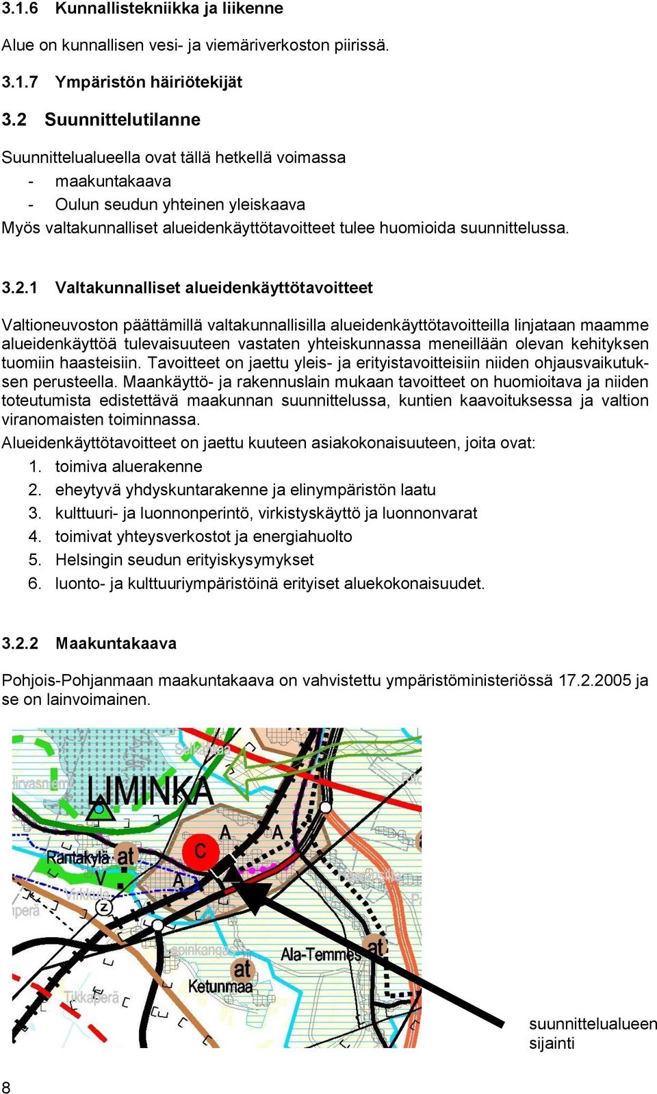 3.2.1 Valtakunnalliset alueidenkäyttötavoitteet Valtioneuvoston päättämillä valtakunnallisilla alueidenkäyttötavoitteilla linjataan maamme alueidenkäyttöä tulevaisuuteen vastaten yhteiskunnassa