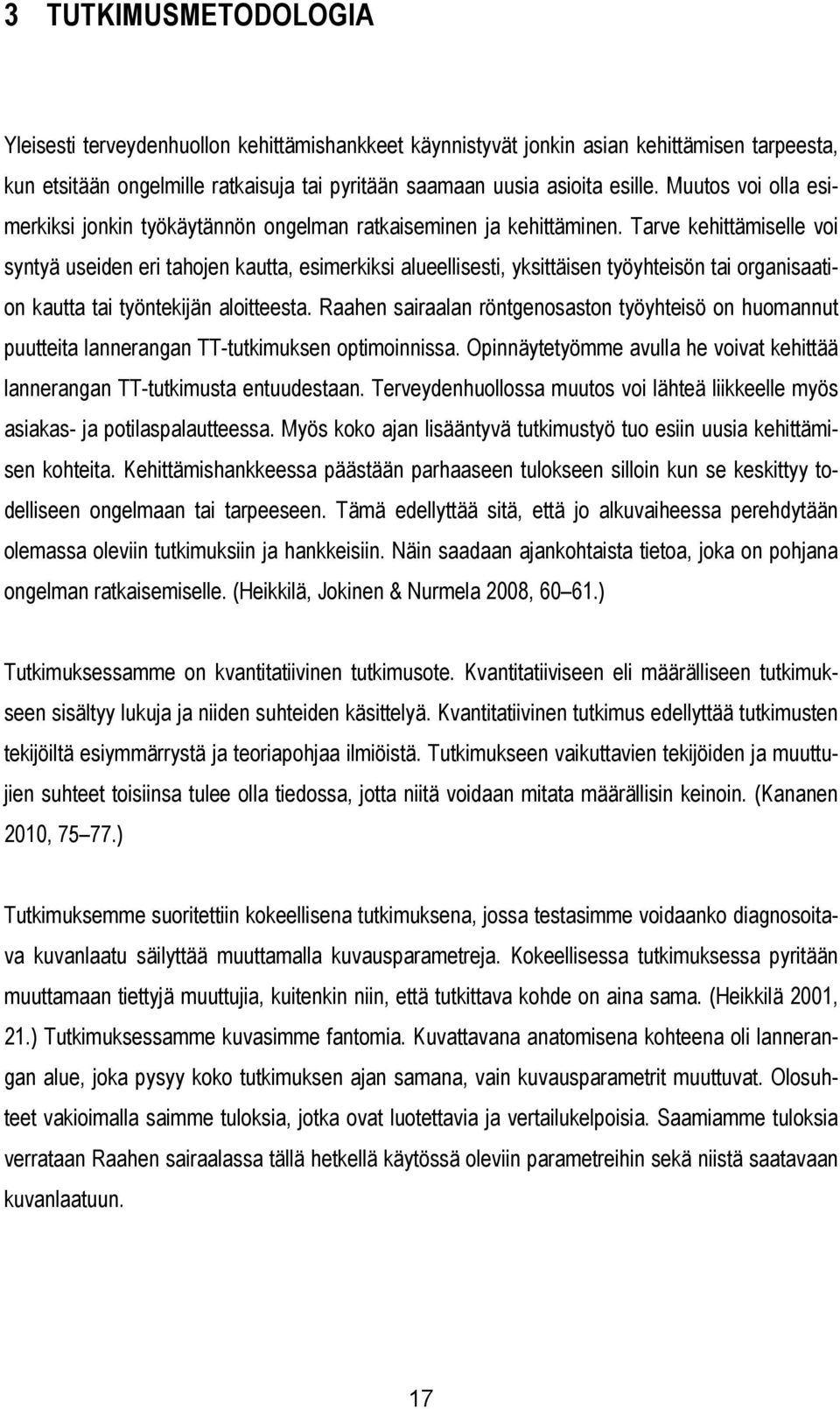 Tarve kehittämiselle voi syntyä useiden eri tahojen kautta, esimerkiksi alueellisesti, yksittäisen työyhteisön tai organisaation kautta tai työntekijän aloitteesta.