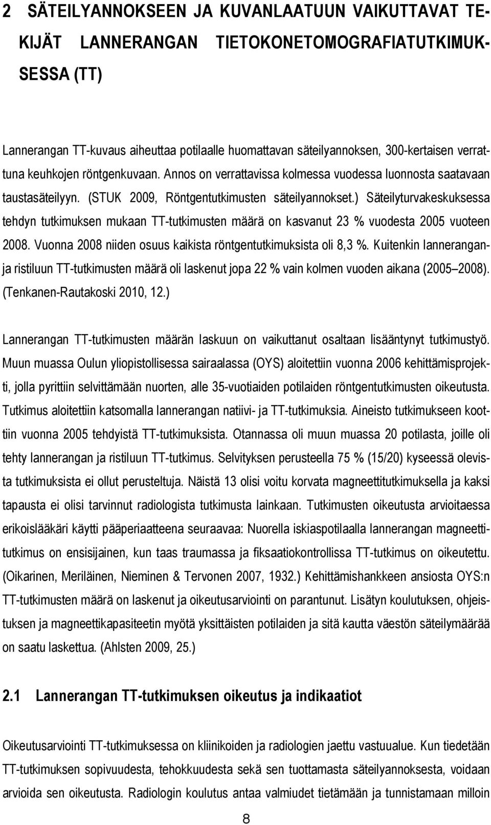 ) Säteilyturvakeskuksessa tehdyn tutkimuksen mukaan TT-tutkimusten määrä on kasvanut 23 % vuodesta 2005 vuoteen 2008. Vuonna 2008 niiden osuus kaikista röntgentutkimuksista oli 8,3 %.