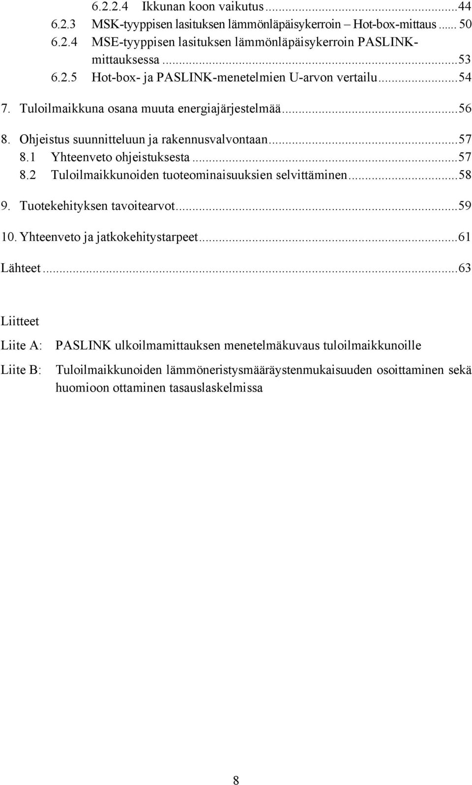 1 Yhteenveto ohjeistuksesta...57 8.2 Tuloilmaikkunoiden tuoteominaisuuksien selvittäminen...58 9. Tuotekehityksen tavoitearvot...59 1. Yhteenveto ja jatkokehitystarpeet...61 Lähteet.