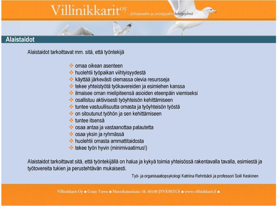 tuntee vastuullisuutta omasta ja työyhteisön työstä! on sitoutunut työhön ja sen kehittämiseen! tuntee itsensä! osaa antaa ja vastaanottaa palautetta! osaa yksin ja ryhmässä!