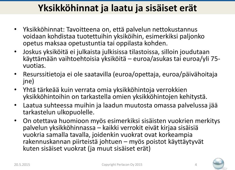 Resurssitietoja ei ole saatavilla (euroa/opettaja, euroa/päivähoitaja jne) Yhtä tärkeää kuin verrata omia yksikköhintoja verrokkien yksikköhintoihin on tarkastella omien yksikköhintojen kehitystä.