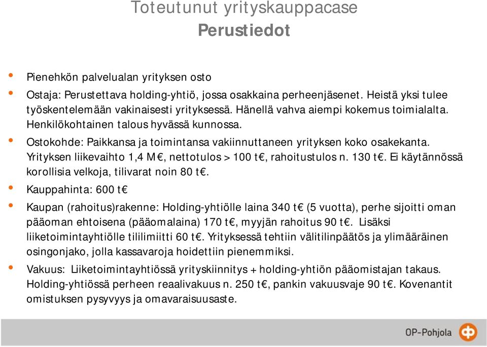 Ostokohde: Paikkansa ja toimintansa vakiinnuttaneen yrityksen koko osakekanta. Yrityksen liikevaihto 1,4 M, nettotulos > 100 t, rahoitustulos n. 130 t.