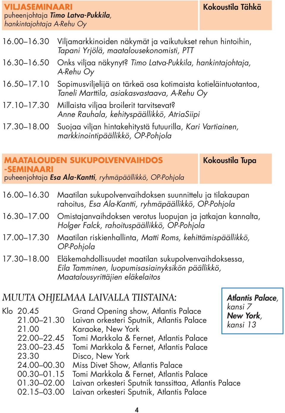 10 Sopimusviljelijä on tärkeä osa kotimaista kotieläintuotantoa, Taneli Marttila, asiakasvastaava, A-Rehu Oy 17.10 17.30 Millaista viljaa broilerit tarvitsevat?