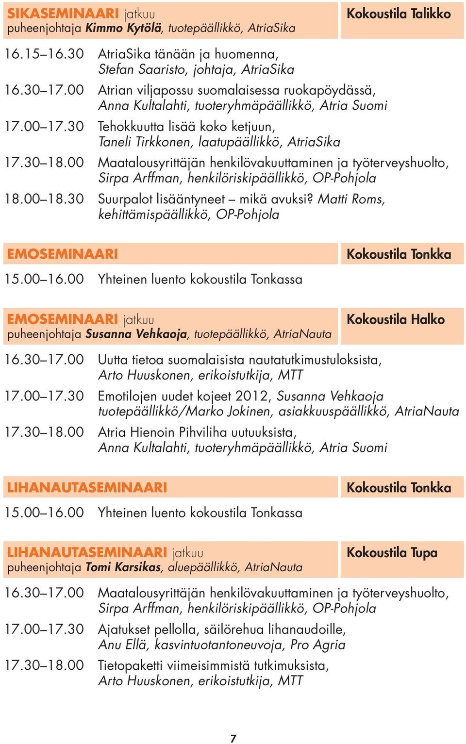 00 Maatalousyrittäjän henkilövakuuttaminen ja työterveyshuolto, Sirpa Arffman, henkilöriskipäällikkö, OP-Pohjola 18.00 18.30 Suurpalot lisääntyneet mikä avuksi?
