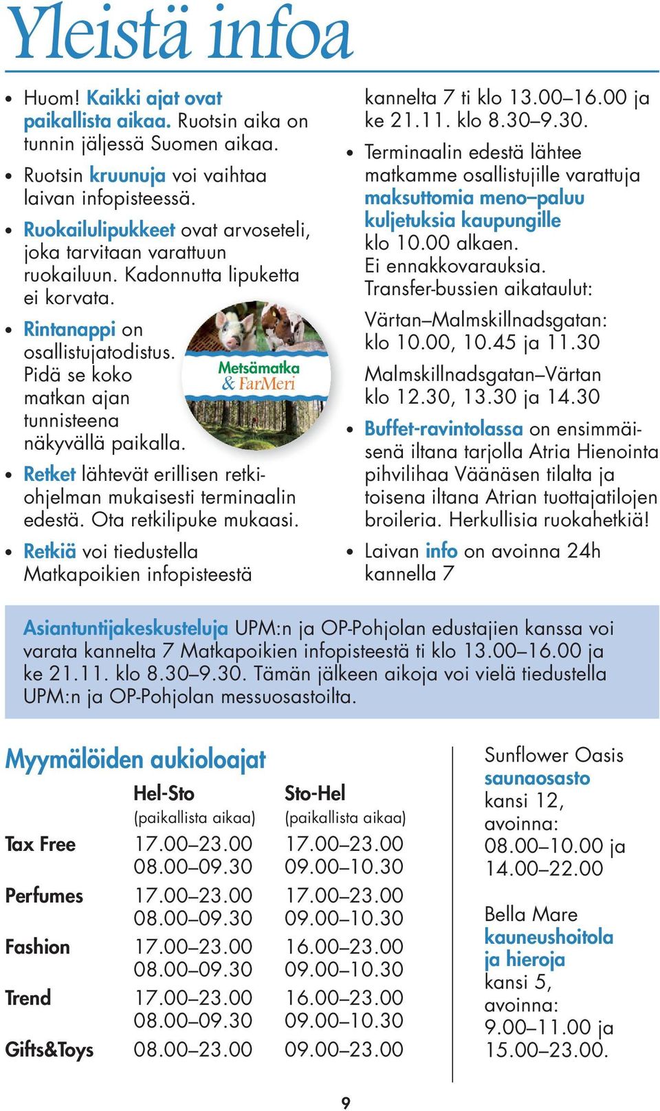 Metsämatka Pidä se koko & FarMeri matkan ajan tunnisteena näkyvällä paikalla. a. Retket lähtevät erillisen retkiohjelman mukaisesti terminaalin edestä. Ota retkilipuke mukaasi.