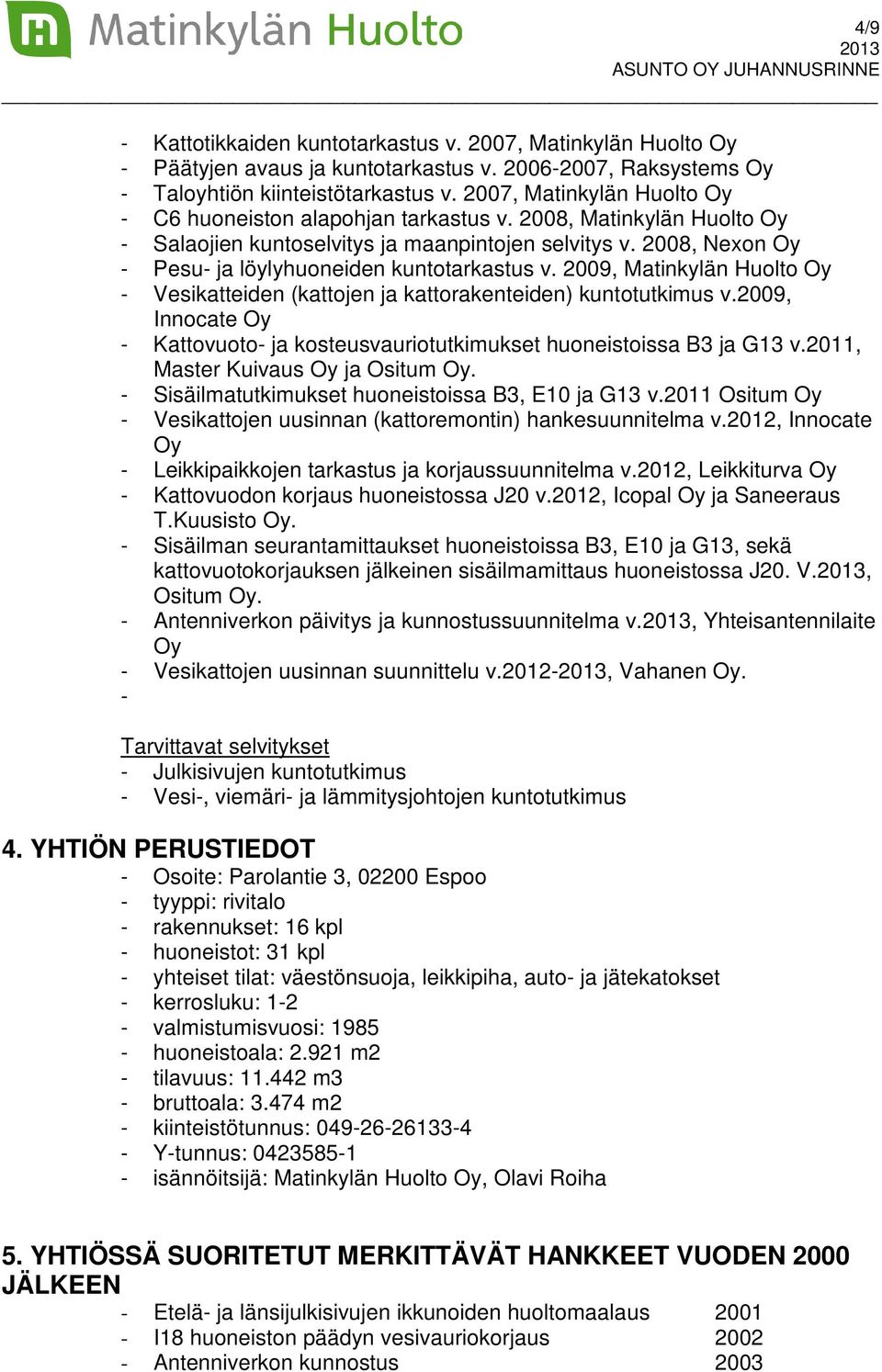 2008, Nexon Oy - Pesu- ja löylyhuoneiden kuntotarkastus v. 2009, Matinkylän Huolto Oy - Vesikatteiden (kattojen ja kattorakenteiden) kuntotutkimus v.