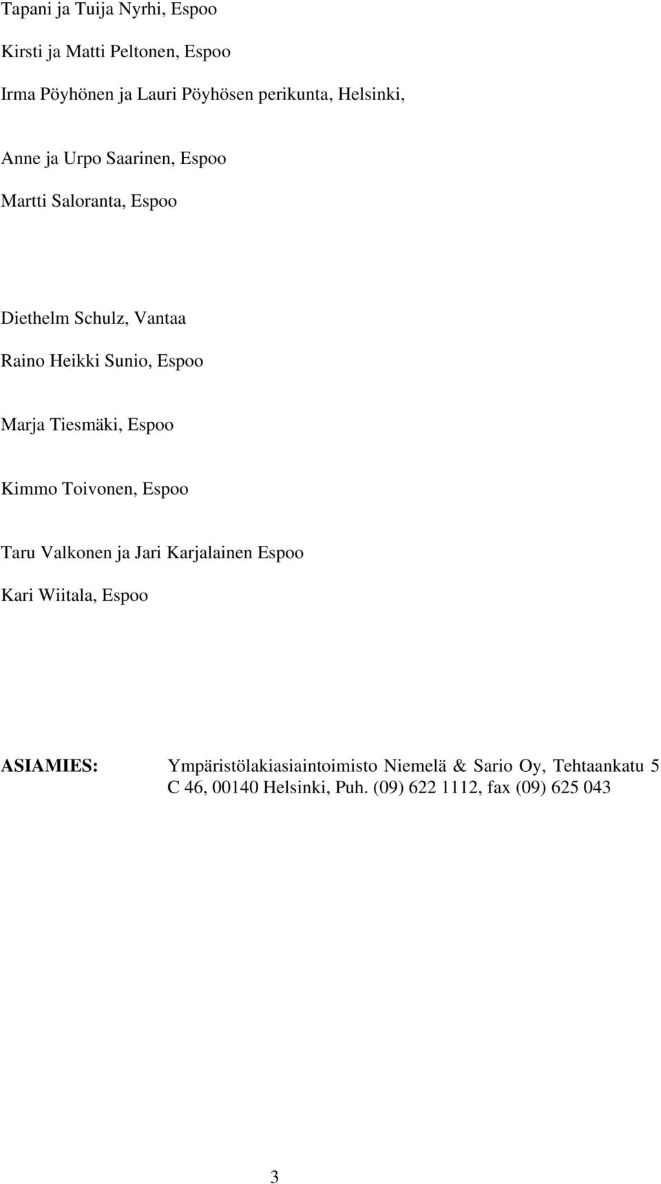 Tiesmäki, Espoo Kimmo Toivonen, Espoo Taru Valkonen ja Jari Karjalainen Espoo Kari Wiitala, Espoo ASIAMIES: