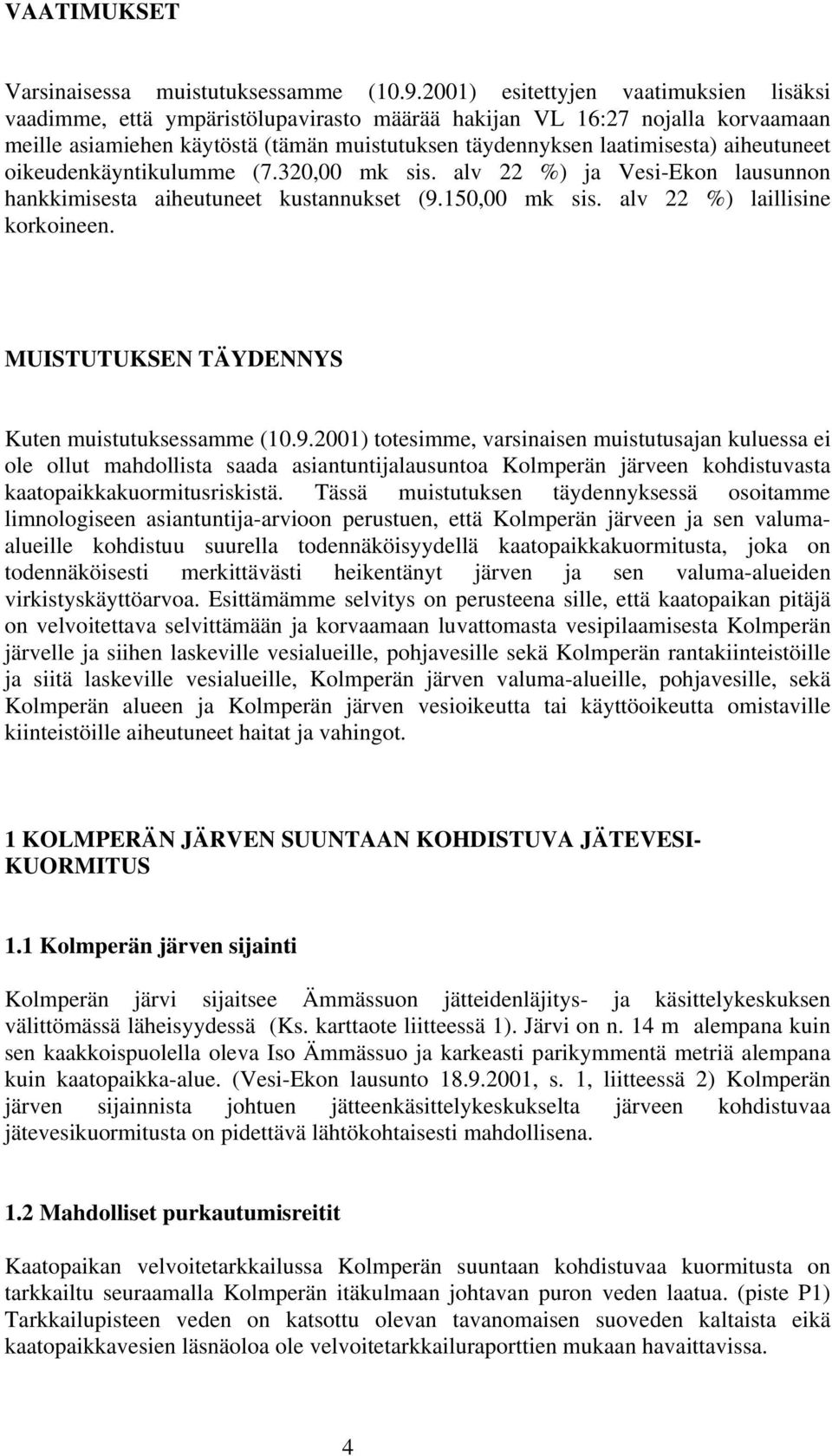 aiheutuneet oikeudenkäyntikulumme (7.320,00 mk sis. alv 22 %) ja Vesi-Ekon lausunnon hankkimisesta aiheutuneet kustannukset (9.150,00 mk sis. alv 22 %) laillisine korkoineen.