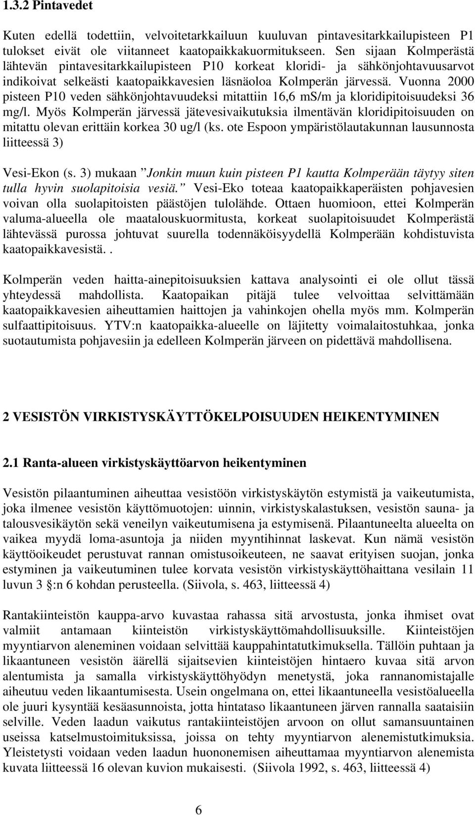 Vuonna 2000 pisteen P10 veden sähkönjohtavuudeksi mitattiin 16,6 ms/m ja kloridipitoisuudeksi 36 mg/l.