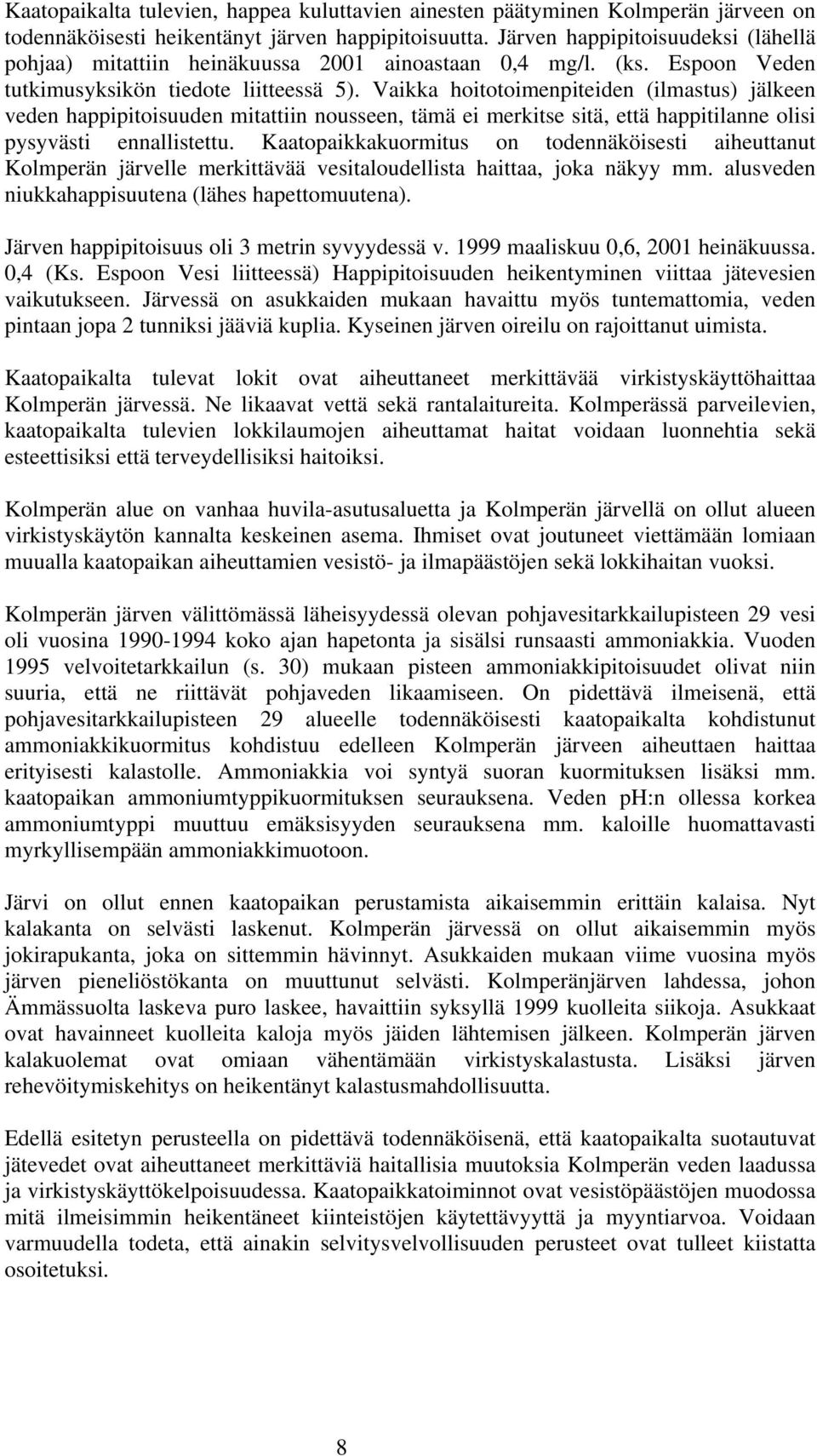 Vaikka hoitotoimenpiteiden (ilmastus) jälkeen veden happipitoisuuden mitattiin nousseen, tämä ei merkitse sitä, että happitilanne olisi pysyvästi ennallistettu.