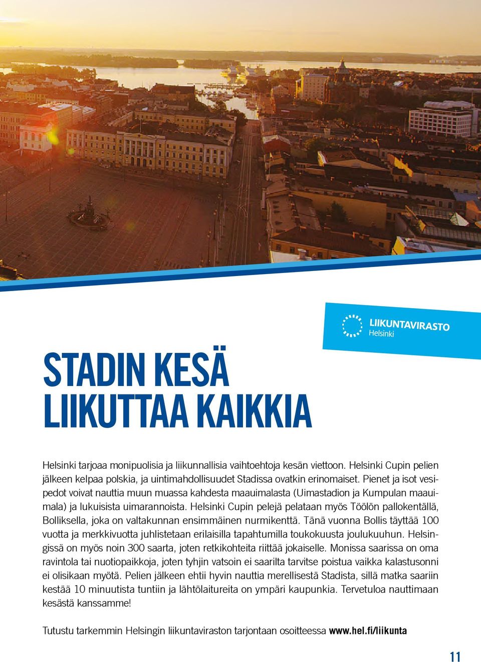 Pienet ja isot vesipedot voivat nauttia muun muassa kahdesta maauimalasta (Uimastadion ja Kumpulan maauimala) ja lukuisista uimarannoista.