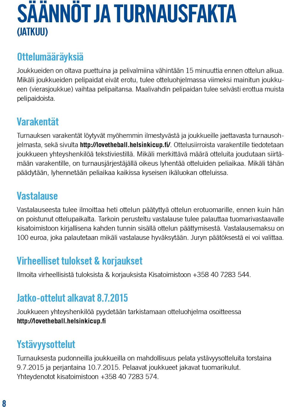 Varakentät Turnauksen varakentät löytyvät myöhemmin ilmestyvästä ja joukkueille jaettavasta turnausohjelmasta, sekä sivulta http://lovetheball.helsinkicup.fi/.