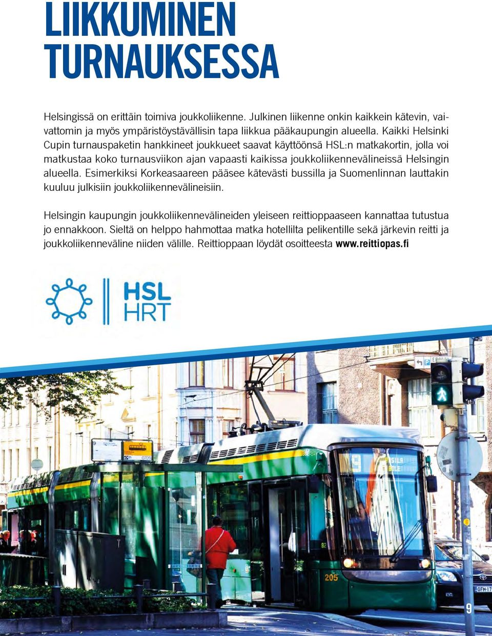 alueella. Esimerkiksi Korkeasaareen pääsee kätevästi bussilla ja Suomenlinnan lauttakin kuuluu julkisiin joukkoliikennevälineisiin.