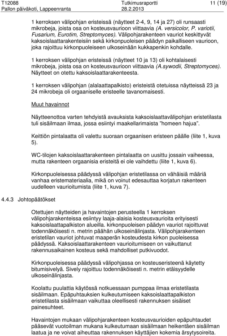 Välipohjarakenteen vauriot keskittyvät kaksoislaattarakenteisiin sekä kirkonpuoleisen päädyn paikalliseen vaurioon, joka rajoittuu kirkonpuoleiseen ulkoseinään kukkapenkin kohdalle.