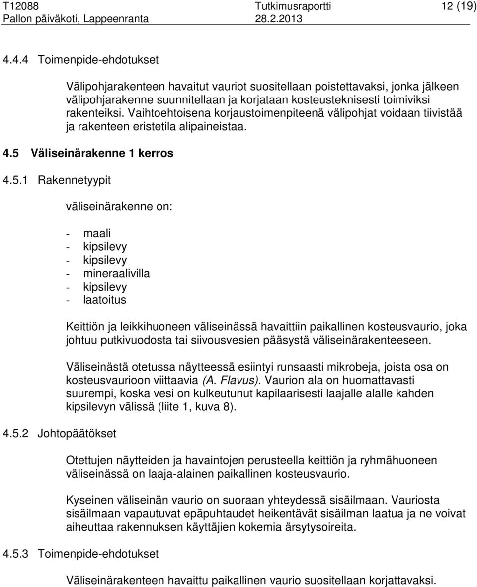 Vaihtoehtoisena korjaustoimenpiteenä välipohjat voidaan tiivistää ja rakenteen eristetila alipaineistaa. 4.5 