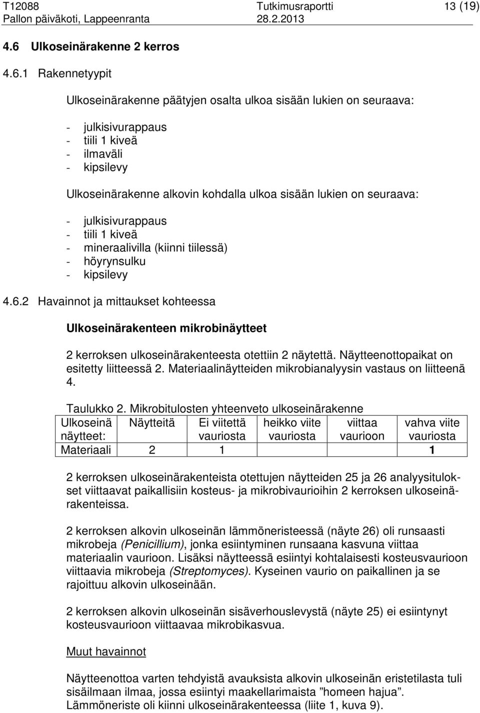 1 Rakennetyypit Ulkoseinärakenne päätyjen osalta ulkoa sisään lukien on seuraava: - julkisivurappaus - tiili 1 kiveä - ilmaväli - kipsilevy Ulkoseinärakenne alkovin kohdalla ulkoa sisään lukien on