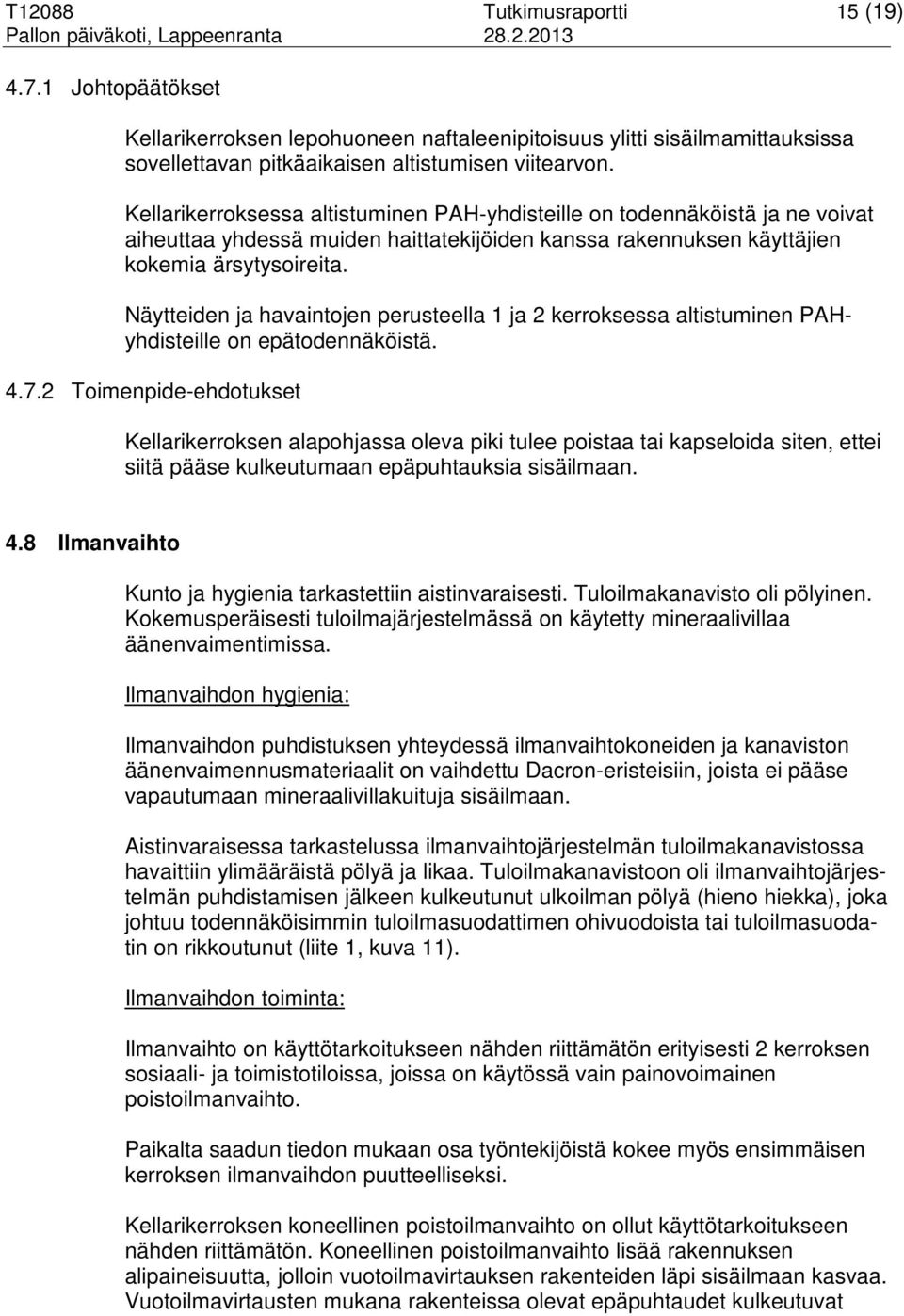 Kellarikerroksessa altistuminen PAH-yhdisteille on todennäköistä ja ne voivat aiheuttaa yhdessä muiden haittatekijöiden kanssa rakennuksen käyttäjien kokemia ärsytysoireita.