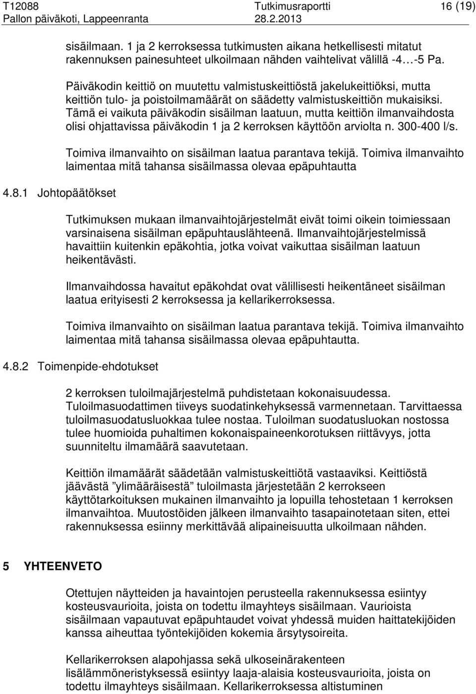 Päiväkodin keittiö on muutettu valmistuskeittiöstä jakelukeittiöksi, mutta keittiön tulo- ja poistoilmamäärät on säädetty valmistuskeittiön mukaisiksi.