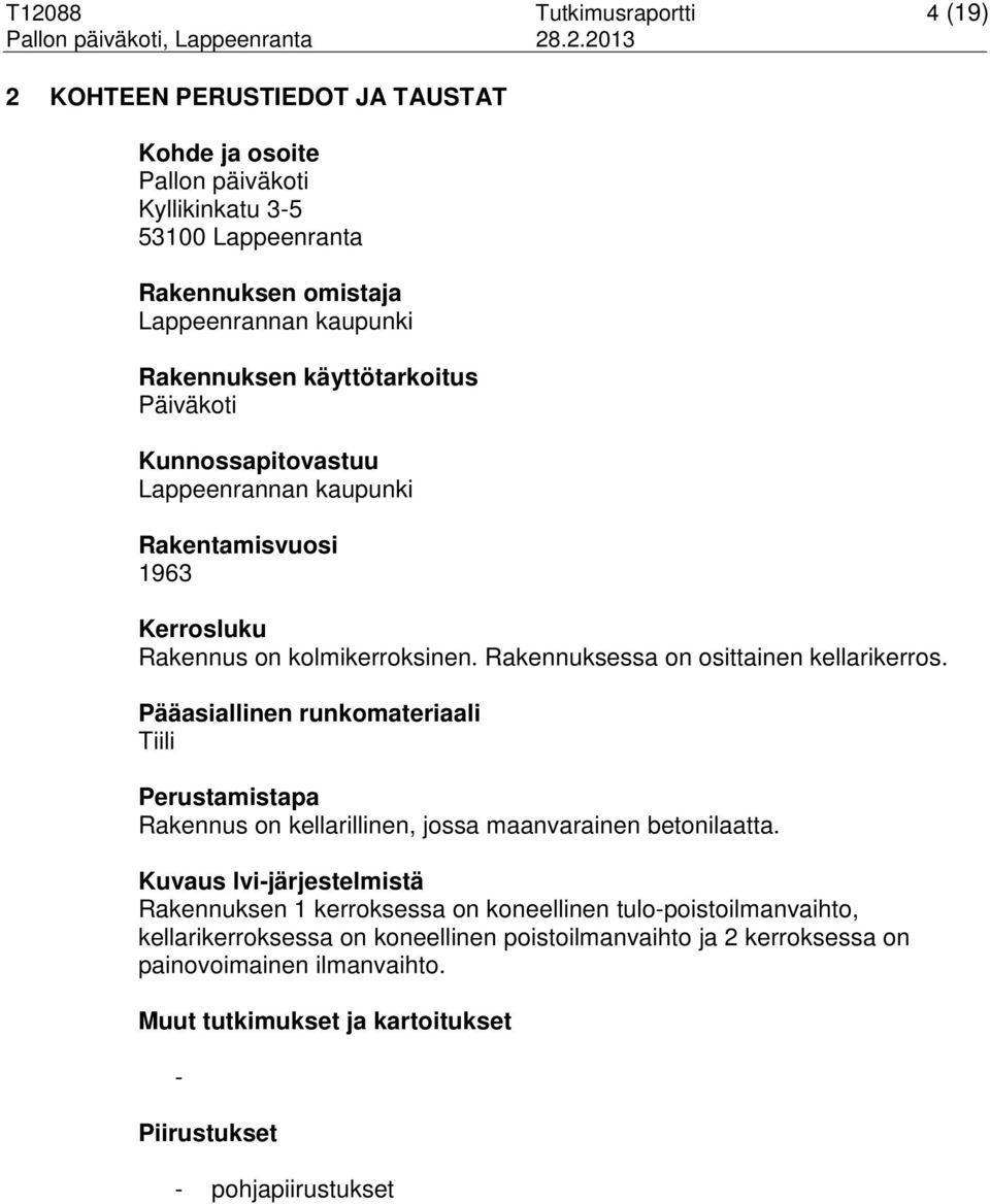 Rakennuksessa on osittainen kellarikerros. Pääasiallinen runkomateriaali Tiili Perustamistapa Rakennus on kellarillinen, jossa maanvarainen betonilaatta.