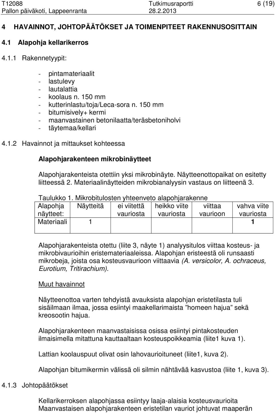 Näytteenottopaikat on esitetty liitteessä 2. Materiaalinäytteiden mikrobianalyysin vastaus on liitteenä 3. Taulukko 1.