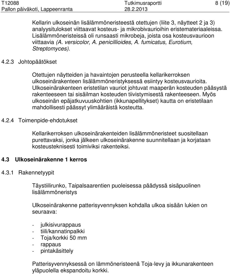 Otettujen näytteiden ja havaintojen perusteella kellarikerroksen ulkoseinärakenteen lisälämmöneristyksessä esiintyy kosteusvaurioita.