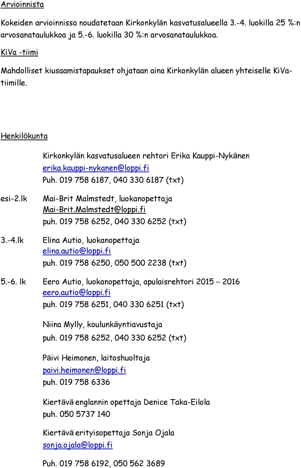 fi Puh. 019 758 6187, 040 330 6187 (txt) esi-2.lk 3.-4.lk Mai-Brit Malmstedt, luokanopettaja Mai-Brit.Malmstedt@loppi.fi puh. 019 758 6252, 040 330 6252 (txt) Elina Autio, luokanopettaja elina.