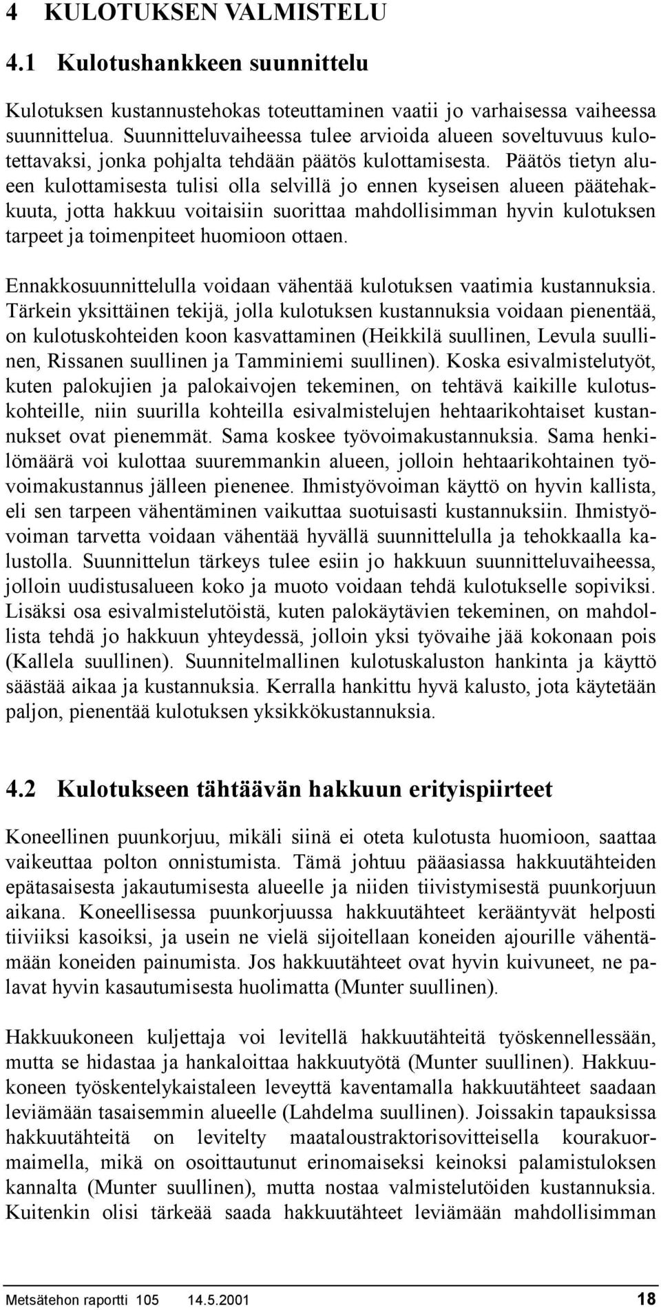 Päätös tietyn alueen kulottamisesta tulisi olla selvillä jo ennen kyseisen alueen päätehakkuuta, jotta hakkuu voitaisiin suorittaa mahdollisimman hyvin kulotuksen tarpeet ja toimenpiteet huomioon