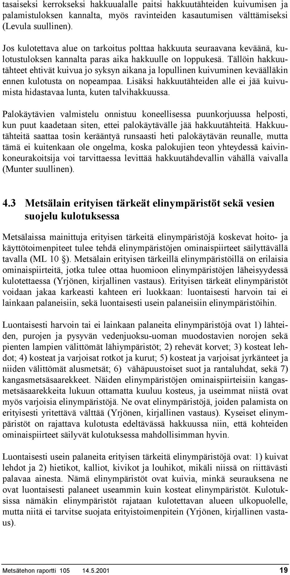 Tällöin hakkuutähteet ehtivät kuivua jo syksyn aikana ja lopullinen kuivuminen keväälläkin ennen kulotusta on nopeampaa.