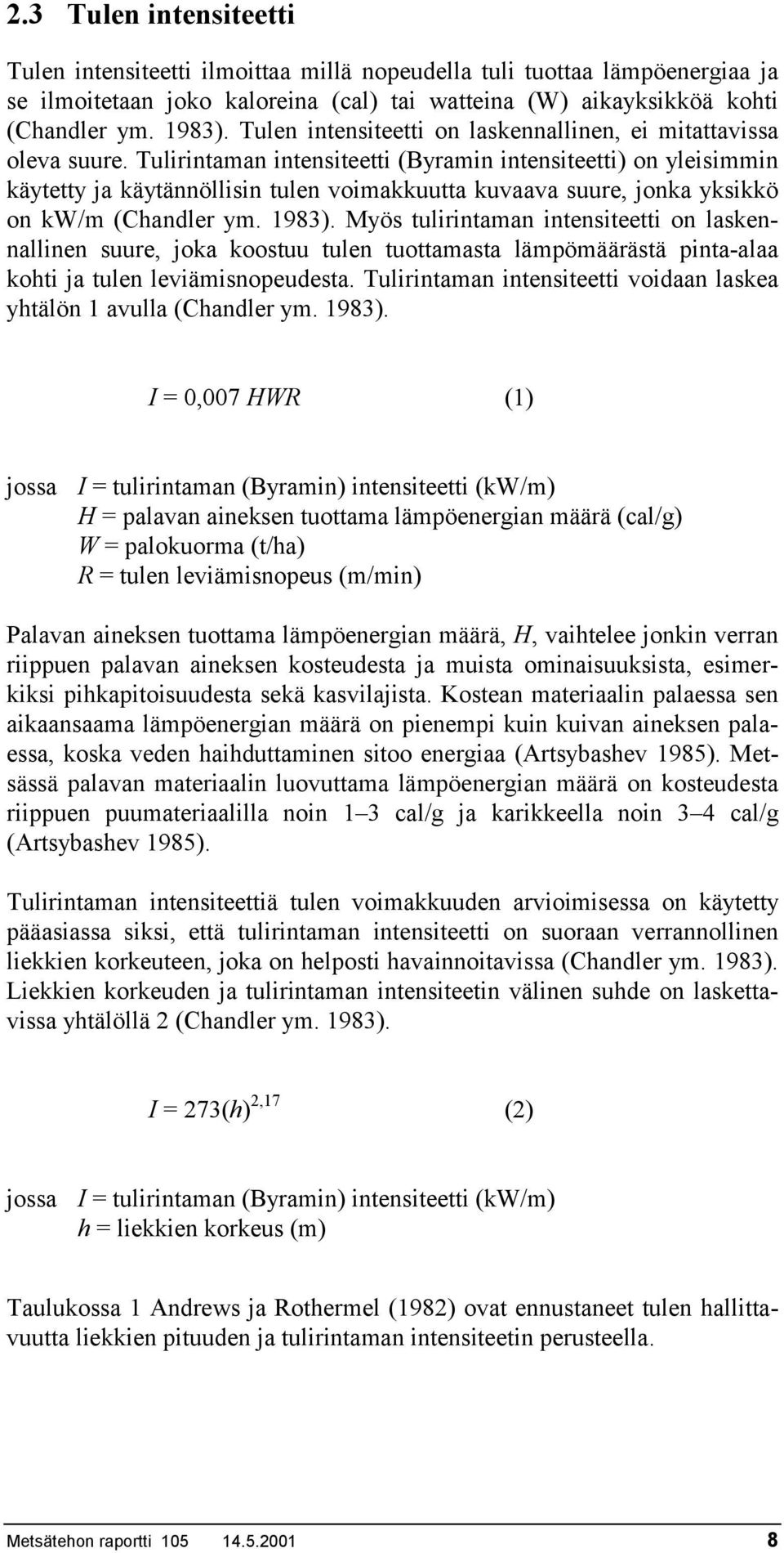 Tulirintaman intensiteetti (Byramin intensiteetti) on yleisimmin käytetty ja käytännöllisin tulen voimakkuutta kuvaava suure, jonka yksikkö on kw/m (Chandler ym. 1983).