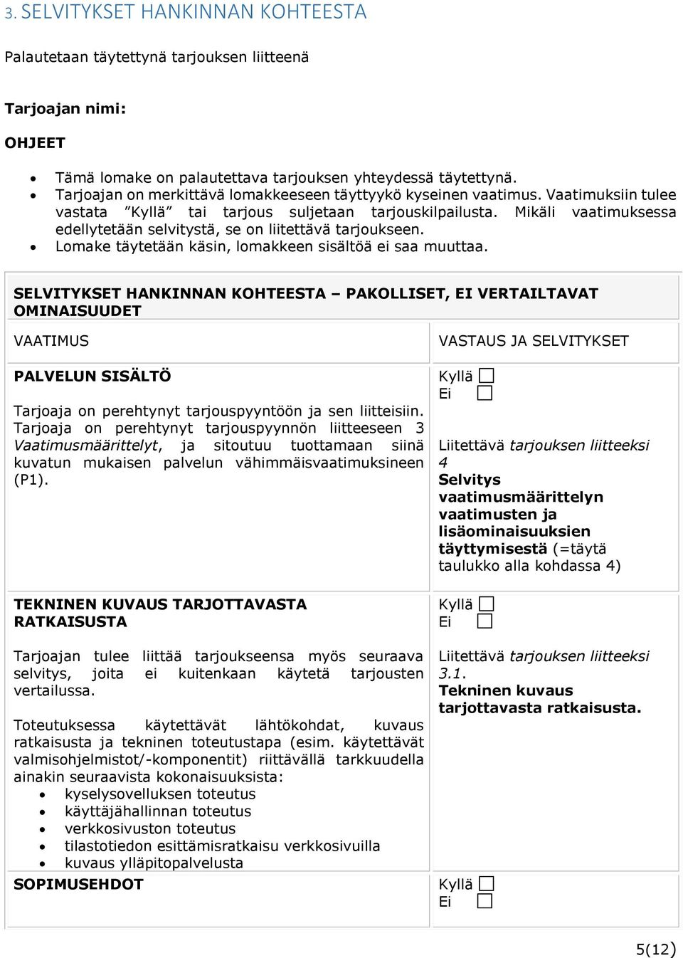 Mikäli vaatimuksessa edellytetään selvitystä, se on liitettävä tarjoukseen. Lomake täytetään käsin, lomakkeen sisältöä ei saa muuttaa.