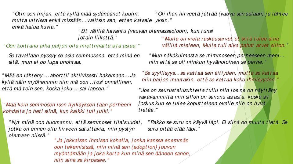 Mulla on vielä raskausarvet et siitä tulee aina välillä mieleen, Mulle tuli aika pahat arvet sillon. Mun näkökulmasta se mimmoseen perheeseen meni niin että se oli niinkun hyvänoloinen se perhe.