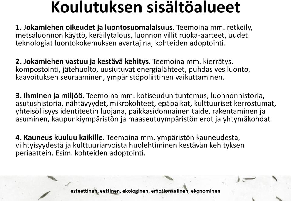kierrätys, kompostointi, jätehuolto, uusiutuvat energialähteet, puhdas vesiluonto, kaavoituksen seuraaminen, ympäristöpoliittinen vaikuttaminen. 3. Ihminen ja miljöö. Teemoina mm.