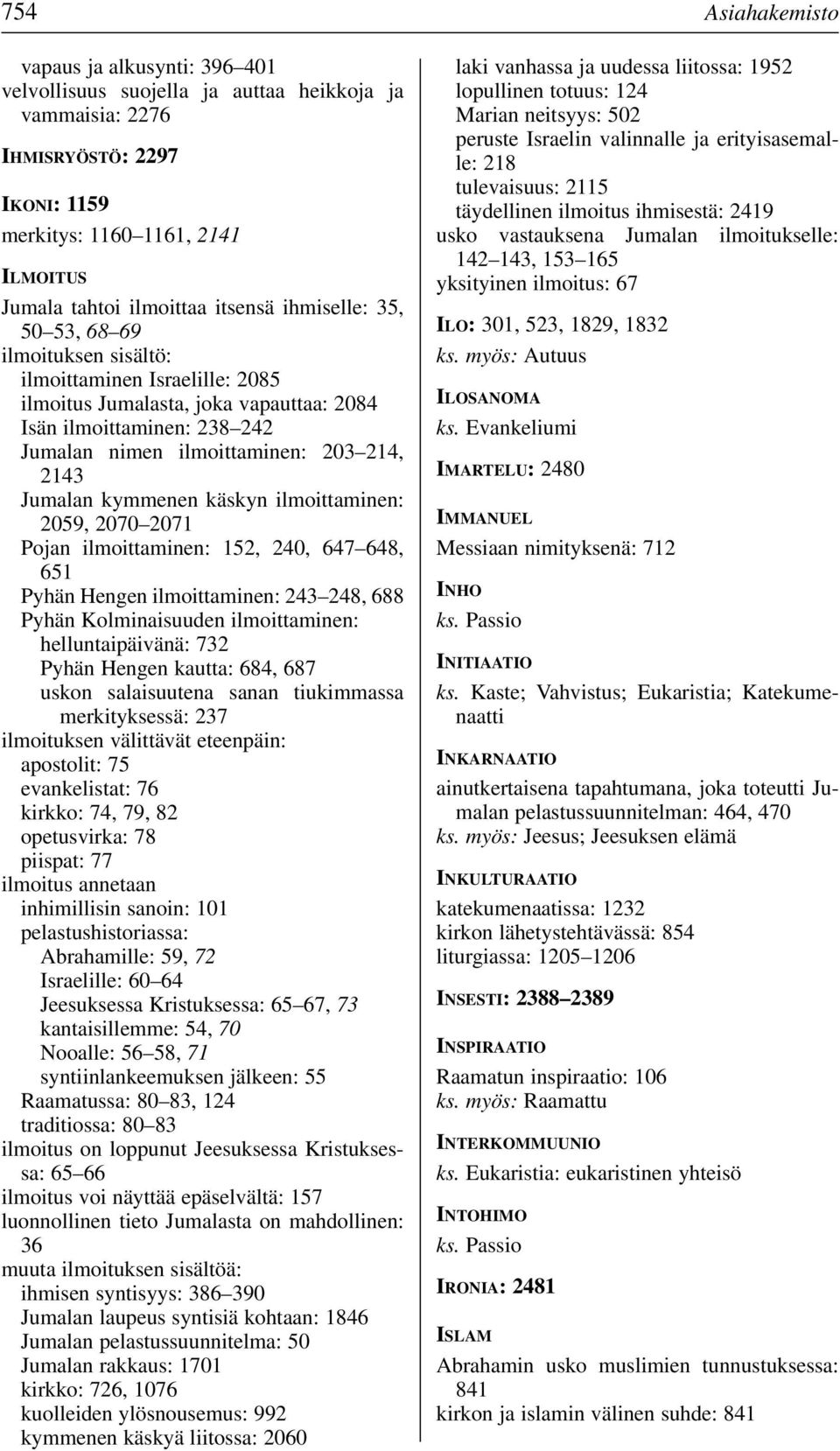 Jumalan kymmenen käskyn ilmoittaminen: 2059, 2070 2071 Pojan ilmoittaminen: 152, 240, 647 648, 651 Pyhän Hengen ilmoittaminen: 243 248, 688 Pyhän Kolminaisuuden ilmoittaminen: helluntaipäivänä: 732