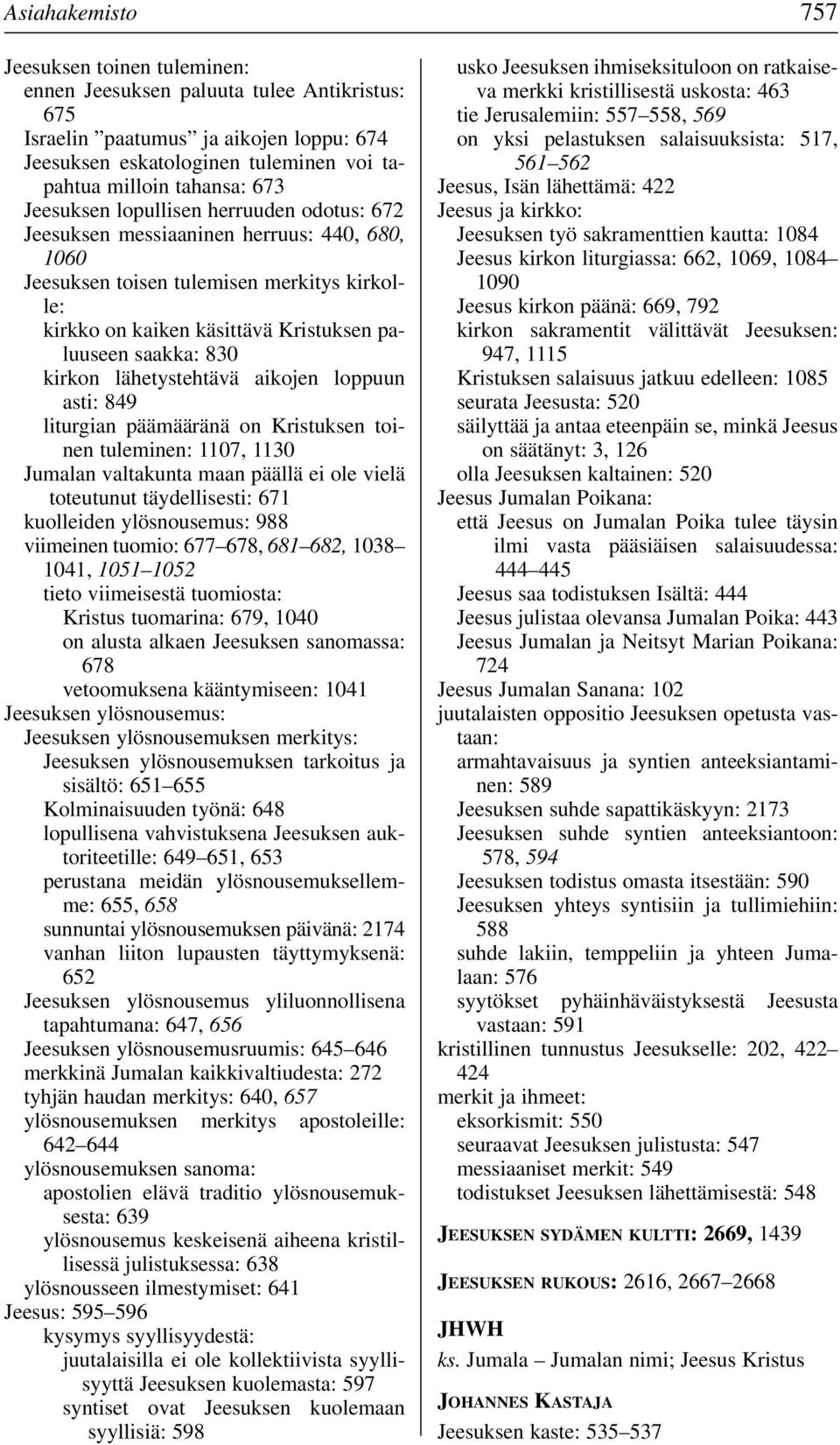 kirkon lähetystehtävä aikojen loppuun asti: 849 liturgian päämääränä on Kristuksen toinen tuleminen: 1107, 1130 Jumalan valtakunta maan päällä ei ole vielä toteutunut täydellisesti: 671 kuolleiden