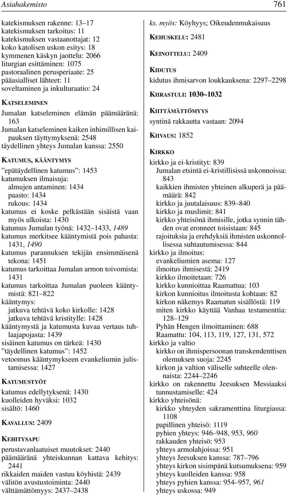 kaipauksen täyttymyksenä: 2548 täydellinen yhteys Jumalan kanssa: 2550 KATUMUS, KÄÄNTYMYS epätäydellinen katumus : 1453 katumuksen ilmaisuja: almujen antaminen: 1434 paasto: 1434 rukous: 1434 katumus