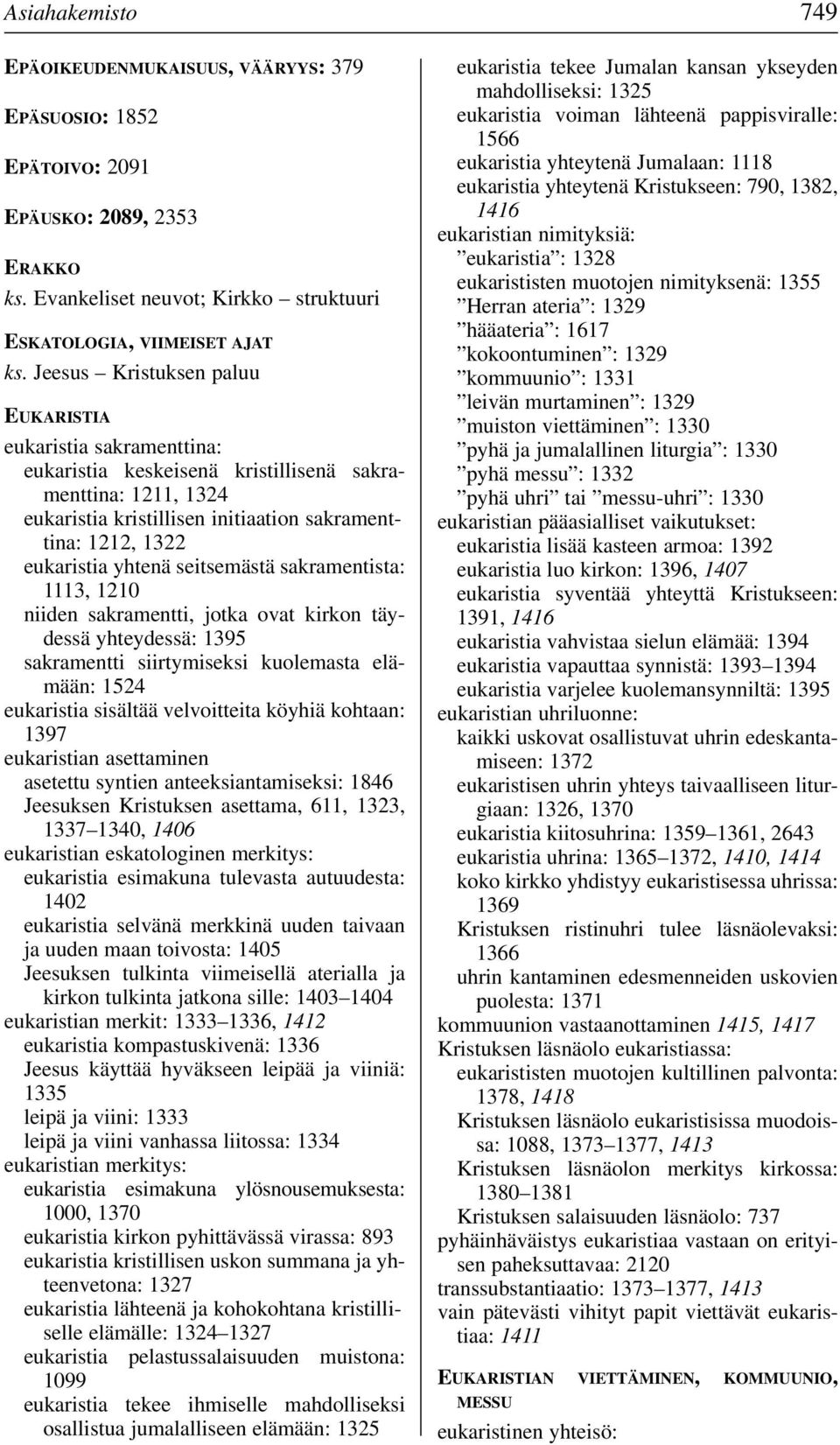 yhtenä seitsemästä sakramentista: 1113, 1210 niiden sakramentti, jotka ovat kirkon täydessä yhteydessä: 1395 sakramentti siirtymiseksi kuolemasta elämään: 1524 eukaristia sisältää velvoitteita köyhiä