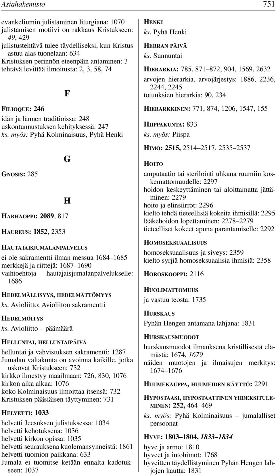 myös: Pyhä Kolminaisuus, Pyhä Henki GNOSIS: 285 F G H HARHAOPPI: 2089, 817 HAUREUS: 1852, 2353 HAUTAJAISJUMALANPALVELUS ei ole sakramentti ilman messua 1684 1685 merkkejä ja riittejä: 1687 1690