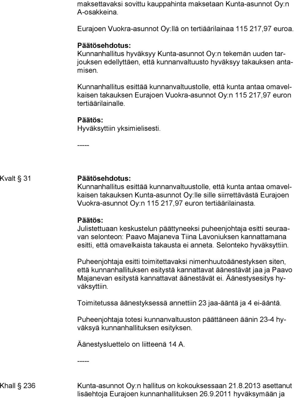 Kunnanhallitus esittää kunnanvaltuustolle, että kunta antaa omavelkaisen takauksen Eurajoen Vuokra-asunnot Oy:n 115 217,97 euron ter ti ää ri lainalle.