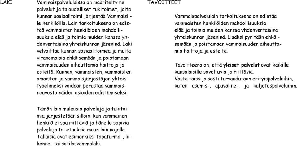 Laki velvoittaa kunnan sosiaalitoimea ja muita viranomaisia ehkäisemään ja poistamaan vammaisuuden aiheuttamia haittoja ja esteitä.