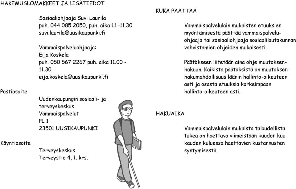 KUKA PÄÄTTÄÄ HAKUAIKA Vammaispalvelulain mukaisten etuuksien myöntämisestä päättää vammaispalveluohjaaja tai sosiaaliohjaaja sosiaalilautakunnan vahvistamien ohjeiden mukaisesti.