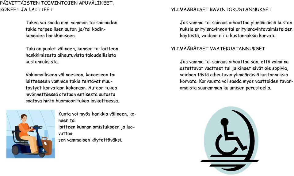 Vakiomalliseen välineeseen, koneeseen tai laitteeseen vamman takia tehtävät muutostyöt korvataan kokonaan.