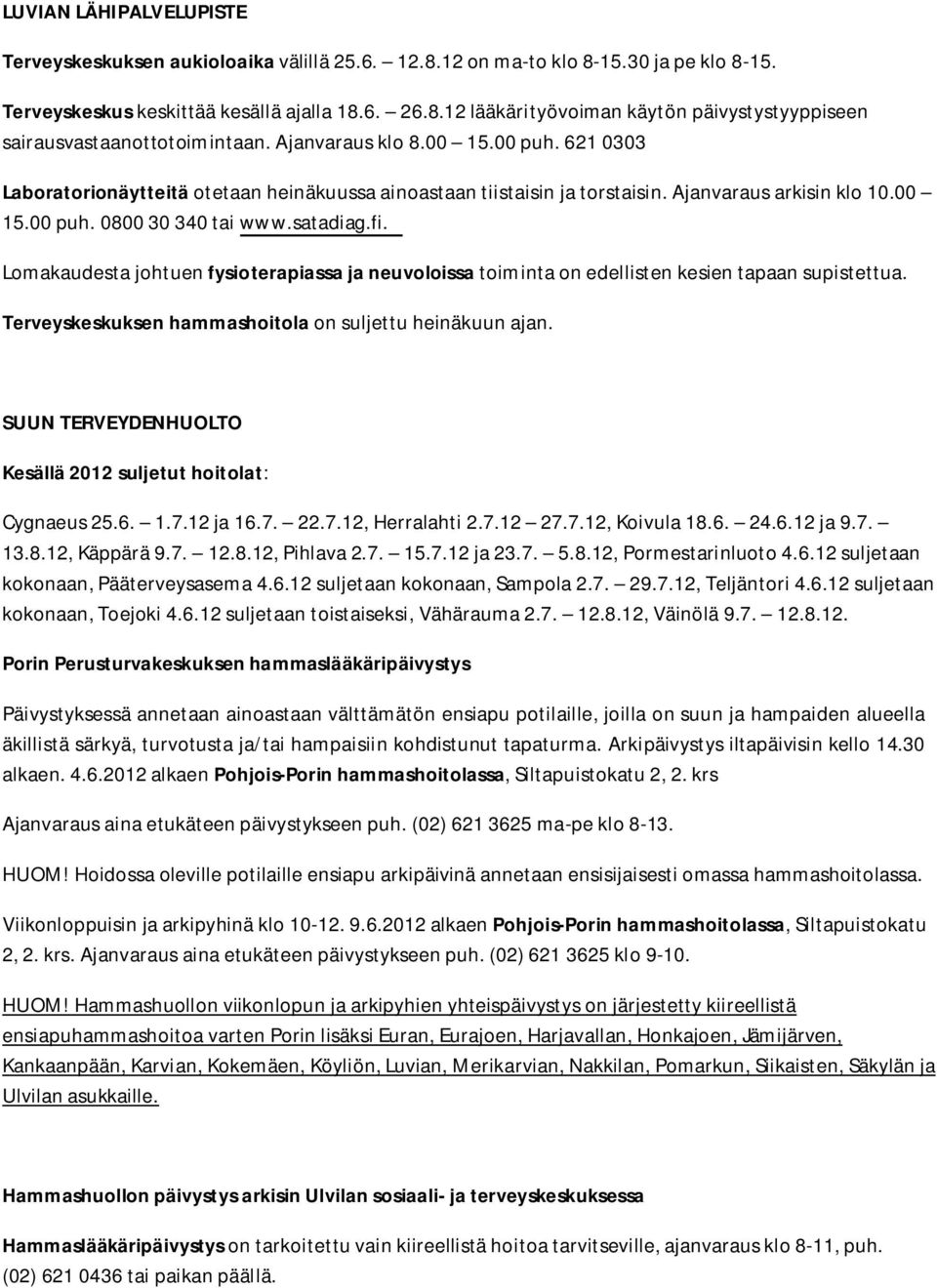 Lomakaudesta johtuen fysioterapiassa ja neuvoloissa toiminta on edellisten kesien tapaan supistettua. Terveyskeskuksen hammashoitola on suljettu heinäkuun ajan.