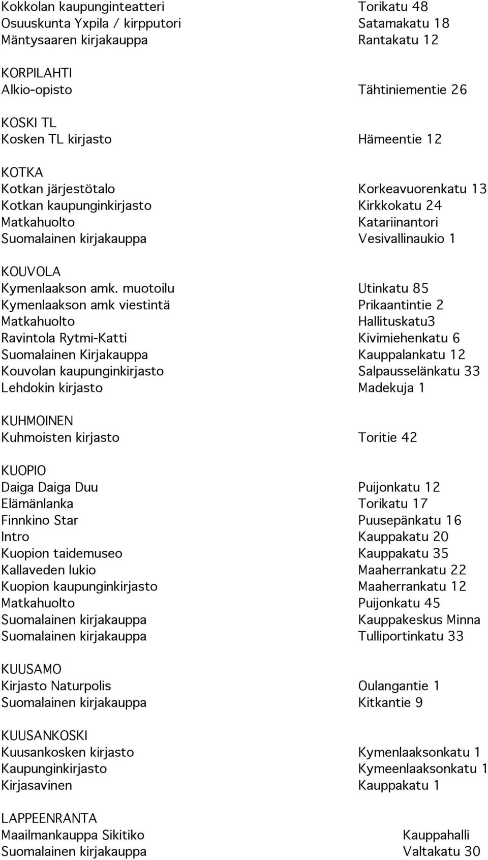 muotoilu Utinkatu 85 Kymenlaakson amk viestintä Prikaantintie 2 Matkahuolto Hallituskatu3 Ravintola Rytmi-Katti Kivimiehenkatu 6 Suomalainen Kirjakauppa Kauppalankatu 12 Kouvolan kaupunginkirjasto