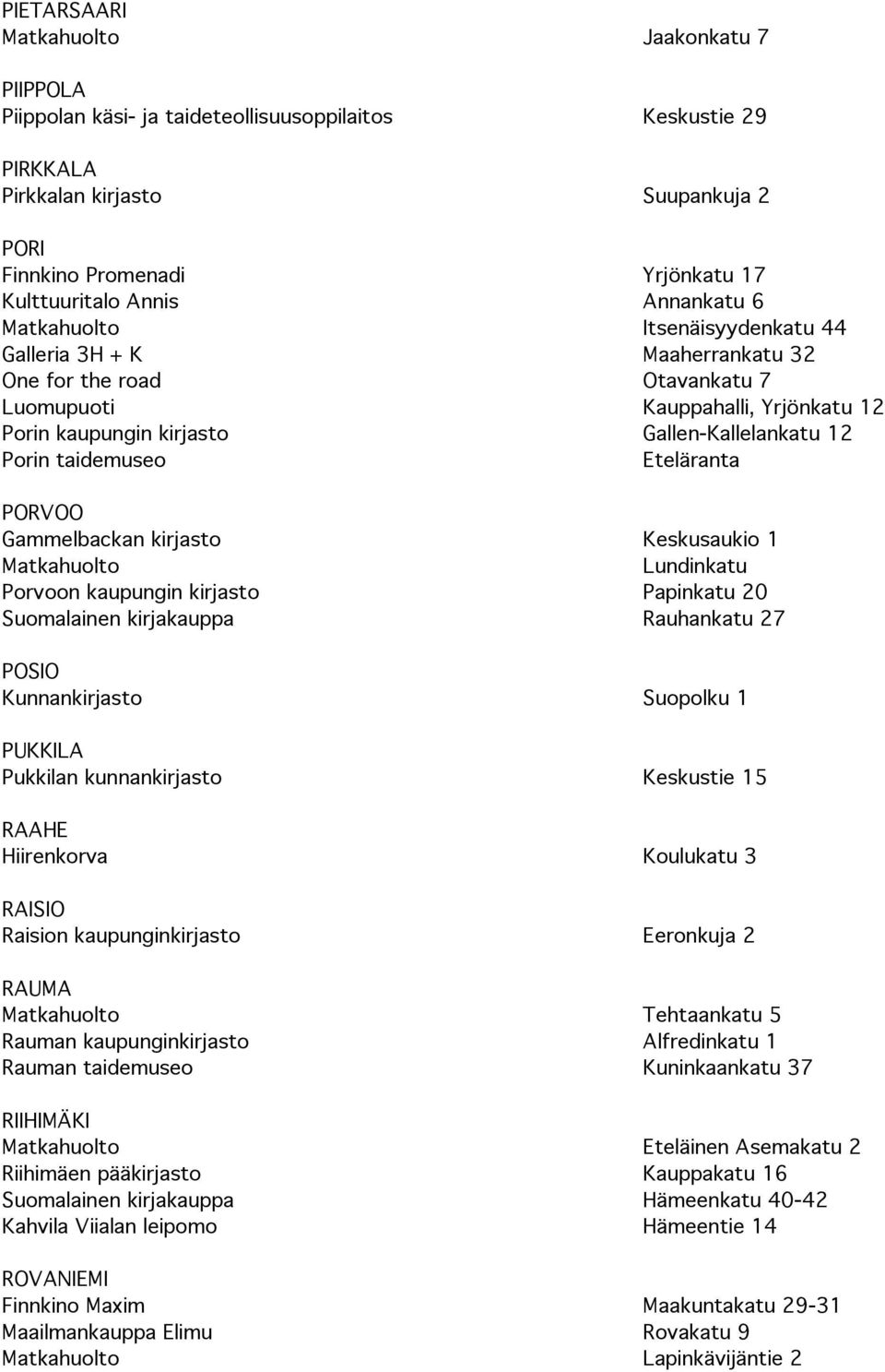 Porin taidemuseo Eteläranta PORVOO Gammelbackan kirjasto Keskusaukio 1 Matkahuolto Lundinkatu Porvoon kaupungin kirjasto Papinkatu 20 Suomalainen kirjakauppa Rauhankatu 27 POSIO Kunnankirjasto