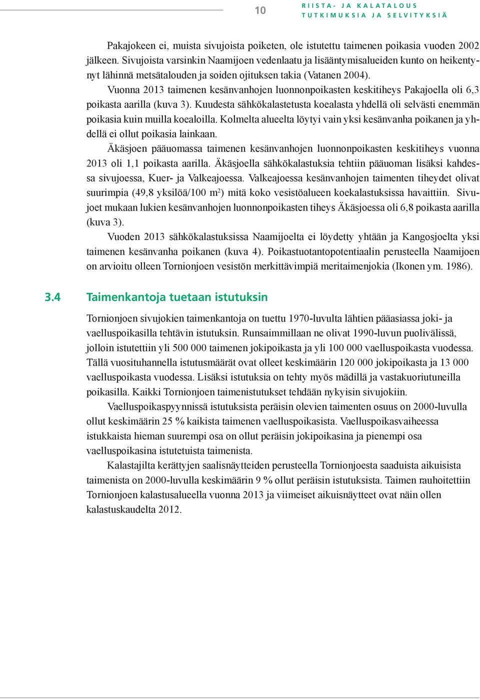 Vuonna 2013 taimenen kesänvanhojen luonnonpoikasten keskitiheys Pakajoella oli 6,3 poikasta aarilla (kuva 3).